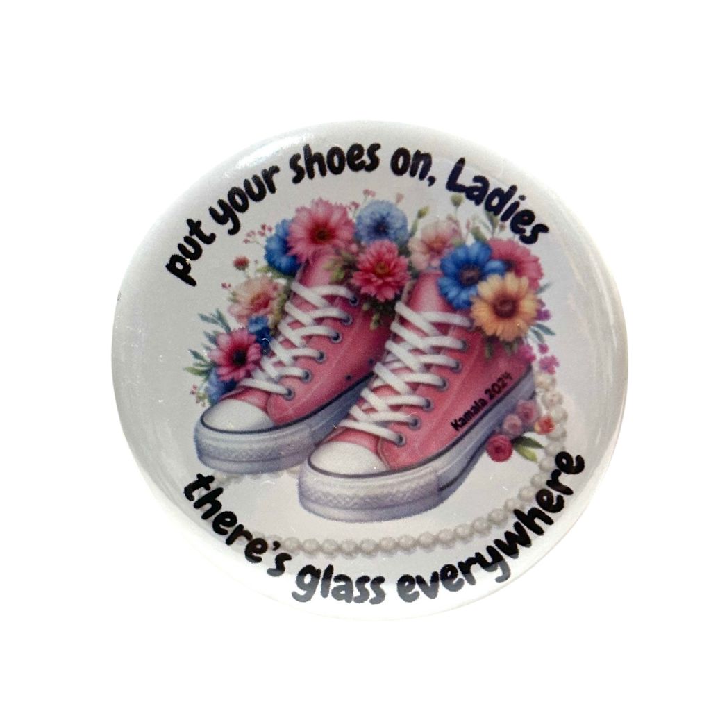 Put Your Shoes On Ladies, There's Glass Everywhere Pink Shoes Button