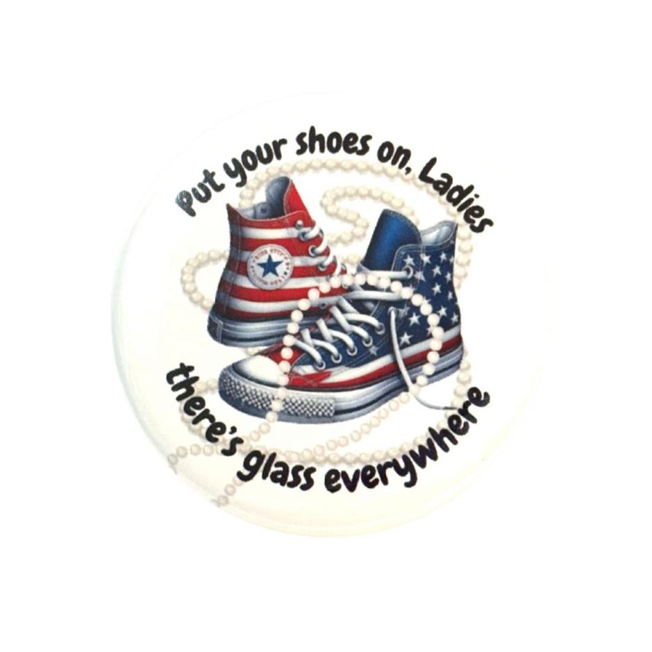 Put Your Shoes On Ladies, There's Glass  everywhere Red White and Blue Button